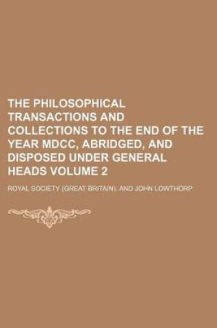 Cover of The Philosophical Transactions and Collections to the End of the Year MDCC, Abridged, and Disposed Under General Heads Volume 2