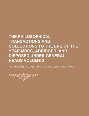 Book cover for The Philosophical Transactions and Collections to the End of the Year MDCC, Abridged, and Disposed Under General Heads Volume 2