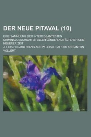 Cover of Der Neue Pitaval (10); Eine Sammlung Der Interessantesten Criminalgeschichten Aller Lander Aus Alterer Und Neuerer Zeit