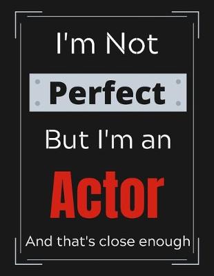 Book cover for I'm Not Perfect But I'm an Actor And that's close enough