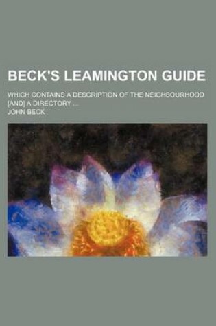 Cover of Beck's Leamington Guide; Which Contains a Description of the Neighbourhood [And] a Directory