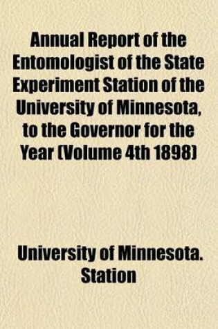 Cover of Annual Report of the Entomologist of the State Experiment Station of the University of Minnesota, to the Governor for the Year (Volume 4th 1898)