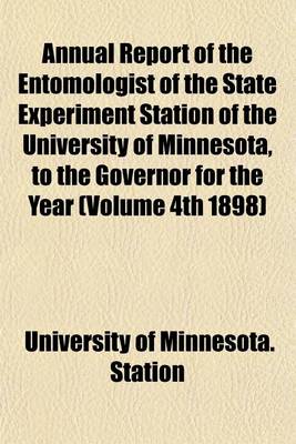 Book cover for Annual Report of the Entomologist of the State Experiment Station of the University of Minnesota, to the Governor for the Year (Volume 4th 1898)