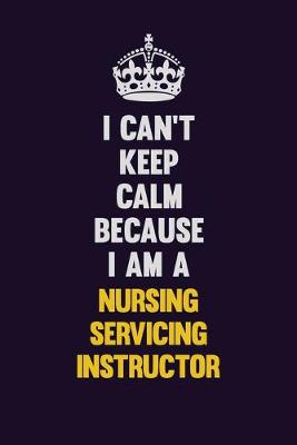 Book cover for I can't Keep Calm Because I Am A Nursing servicing instructor