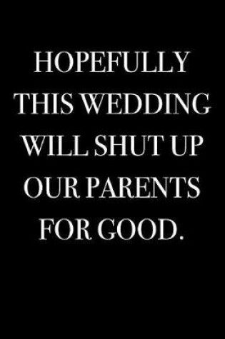 Cover of Hopefully This Wedding Will Shut Up Our Parents for Good.