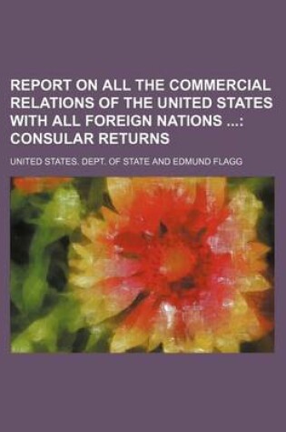Cover of Report on All the Commercial Relations of the United States with All Foreign Nations; Consular Returns