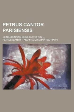 Cover of Petrus Cantor Parisiensis; Sein Leben Und Seine Schriften ...
