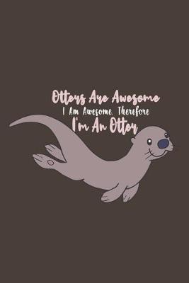 Book cover for Otters Are Awesome I Am Awesome, Therefore I'm An Otter