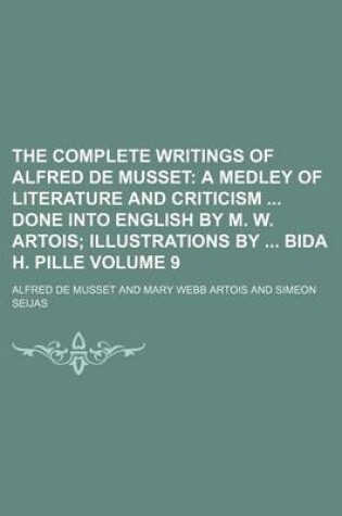 Cover of The Complete Writings of Alfred de Musset Volume 9; A Medley of Literature and Criticism Done Into English by M. W. Artois Illustrations by Bida H. Pille