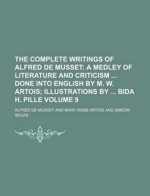 Book cover for The Complete Writings of Alfred de Musset Volume 9; A Medley of Literature and Criticism Done Into English by M. W. Artois Illustrations by Bida H. Pille