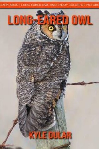 Cover of Long-Eared Owl! Learn about Long-Eared Owl and Enjoy Colorful Pictures