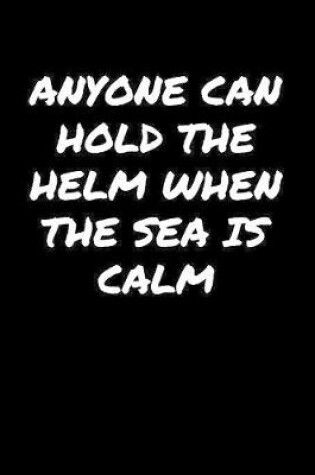 Cover of Anyone Can Hold The Helm When The Sea Is Calm�