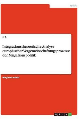 Cover of Integrationstheoretische Analyse europaischer Vergemeinschaftungsprozesse der Migrationspolitik