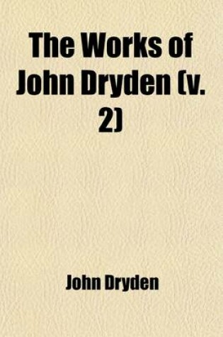 Cover of The Works of John Dryden (Volume 2); Now First Collected