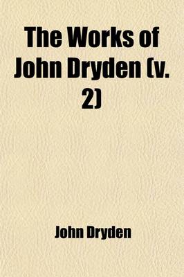 Book cover for The Works of John Dryden (Volume 2); Now First Collected