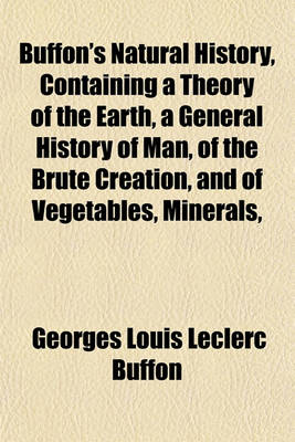 Book cover for Buffon's Natural History, Containing a Theory of the Earth, a General History of Man, of the Brute Creation, and of Vegetables, Minerals,