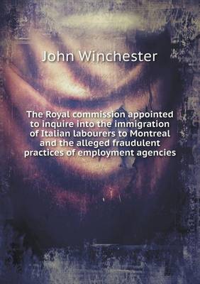 Book cover for The Royal Commission Appointed to Inquire Into the Immigration of Italian Labourers to Montreal and the Alleged Fraudulent Practices of Employment Age