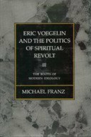 Cover of Eric Voegelin and the Politics of Spiritual Revolt