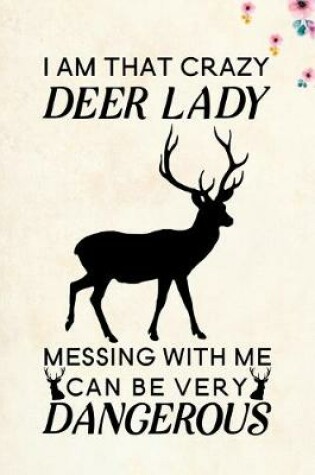 Cover of I am that crazy deer lady messing with me can be very dangerous