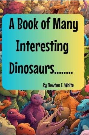 Cover of A Book of Many Interesting Dinosaurs........