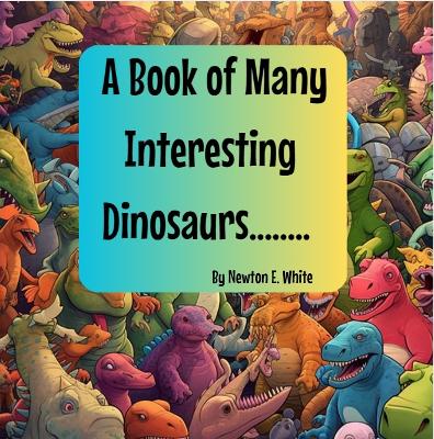 Book cover for A Book of Many Interesting Dinosaurs........