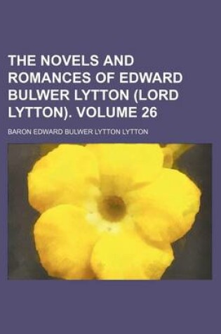 Cover of The Novels and Romances of Edward Bulwer Lytton (Lord Lytton). Volume 26