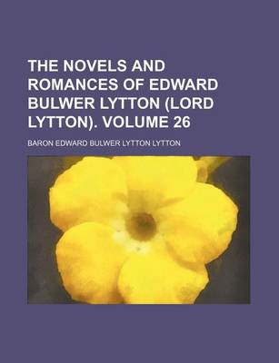 Book cover for The Novels and Romances of Edward Bulwer Lytton (Lord Lytton). Volume 26