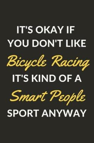 Cover of It's Okay If You Don't Like Bicycle Racing It's Kind Of A Smart People Sport Anyway