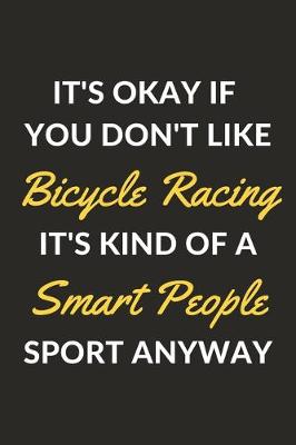 Book cover for It's Okay If You Don't Like Bicycle Racing It's Kind Of A Smart People Sport Anyway