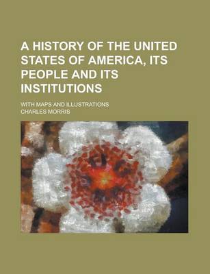 Book cover for A History of the United States of America, Its People and Its Institutions; With Maps and Illustrations