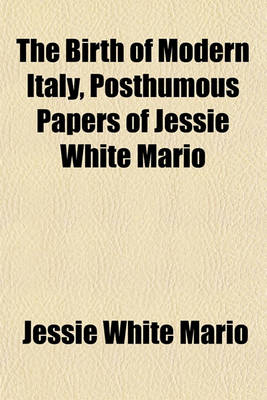 Book cover for The Birth of Modern Italy, Posthumous Papers of Jessie White Mario