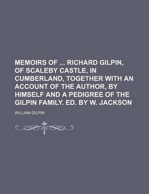 Book cover for Memoirs of Richard Gilpin, of Scaleby Castle, in Cumberland, Together with an Account of the Author, by Himself and a Pedigree of the Gilpin Family. E