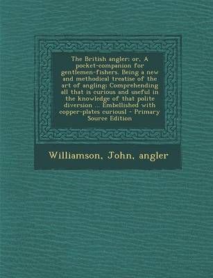 Book cover for The British Angler; Or, a Pocket-Companion for Gentlemen-Fishers. Being a New and Methodical Treatise of the Art of Angling; Comprehending All That Is Curious and Useful in the Knowledge of That Polite Diversion ... Embellished with Copper-Plates Curiousl - Pr