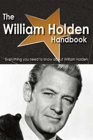 Cover of The William Holden Handbook - Everything You Need to Know about William Holden