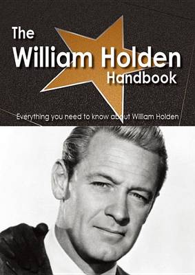 Book cover for The William Holden Handbook - Everything You Need to Know about William Holden