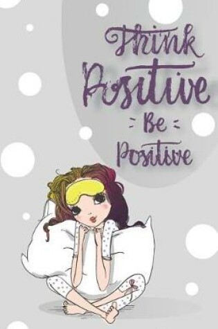 Cover of Think positive be positive, Self Esteem Pink Girl(Composition Book Journal and Diary)