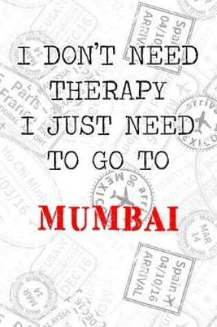 Cover of I Don't Need Therapy I Just Need To Go To Mumbai