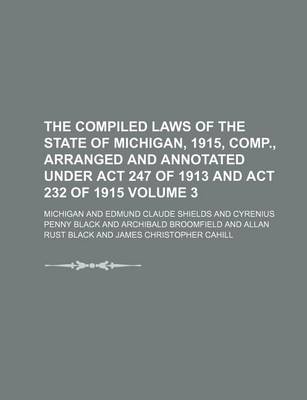 Book cover for The Compiled Laws of the State of Michigan, 1915, Comp., Arranged and Annotated Under ACT 247 of 1913 and ACT 232 of 1915 Volume 3