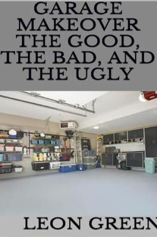 Cover of Garage Makeover: The Good, the Bad, and the Ugly