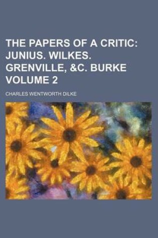 Cover of The Papers of a Critic Volume 2; Junius. Wilkes. Grenville, &C. Burke