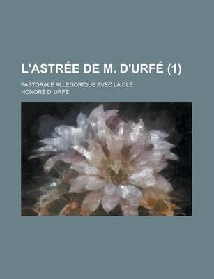 Book cover for L'Astree de M. D'Urfe; Pastorale Allegorique Avec La Cle (1)