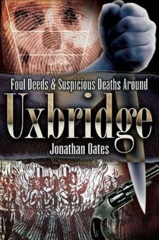 Cover of Foul Deeds & Suspicious Deaths Around Uxbridge