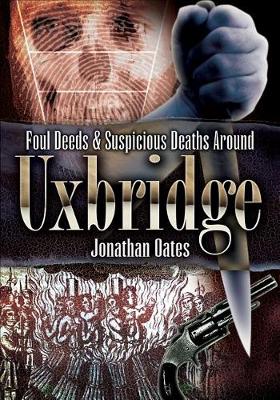 Cover of Foul Deeds & Suspicious Deaths Around Uxbridge