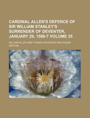 Book cover for Cardinal Allen's Defence of Sir William Stanley's Surrender of Deventer, January 29, 1586-7 Volume 25