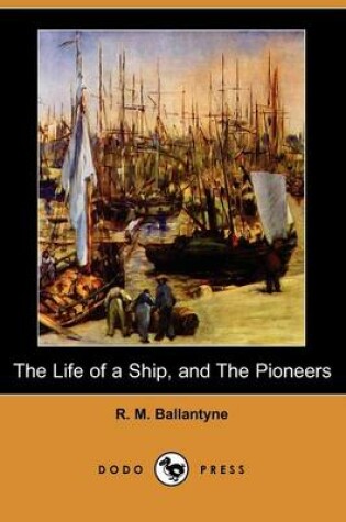 Cover of The Life of a Ship, and the Pioneers (Dodo Press)