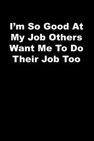 Cover of I'm So Good At My Job Others Want Me To Do Their Job Too