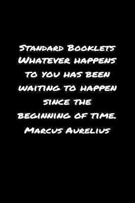 Book cover for Standard Booklets Whatever Happens to You Has Been Waiting to Happen Since The Beginning Of Time Marcus Aurelius