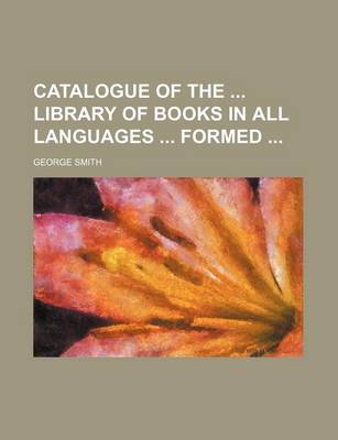 Book cover for Catalogue of the Library of Books in All Languages Formed