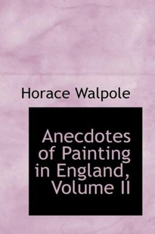 Cover of Anecdotes of Painting in England, Volume II