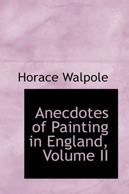 Book cover for Anecdotes of Painting in England, Volume II